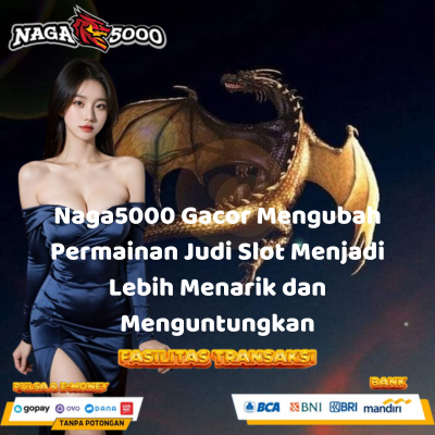 Naga5000 Gacor Mengubah Permainan Judi Slot Menjadi Lebih Menarik dan Menguntungkan